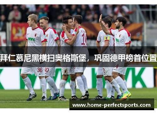 拜仁慕尼黑横扫奥格斯堡，巩固德甲榜首位置